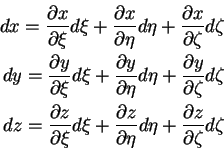 \begin{eqnarray*}dx = \frac{\partial x}{\partial \xi} d\xi + \frac{\partial x}{\...
...rtial \eta} d\eta + \frac{\partial z}{\partial \zeta} d\zeta \\
\end{eqnarray*}