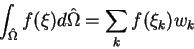 \begin{eqnarray*}\int_{\hat{\Omega}} f(\xi) d\hat{\Omega} = \sum_k f(\xi_k) w_k
\end{eqnarray*}