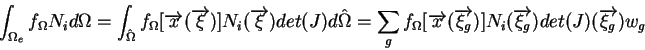 \begin{eqnarray*}\int_{\Omega_e} f_\Omega N_i d\Omega = \int_{\hat{\Omega}} f_\O...
... N_i (\overrightarrow{\xi_g}) det(J)(\overrightarrow{\xi_g}) w_g
\end{eqnarray*}