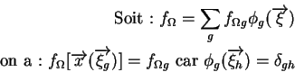 \begin{eqnarray*}\mbox{Soit : } f_{\Omega} = \sum_g f_{\Omega g} \phi_g (\overri...
...ega g} \mbox{ car } \phi_g(\overrightarrow{\xi_h}) = \delta_{gh}
\end{eqnarray*}