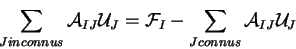 \begin{displaymath}\sum_{J inconnus} {\cal A}_{IJ} {\cal U}_J = {\cal F}_{I} - \sum_{J connus} {\cal A}_{IJ} {\cal U}_J
\end{displaymath}