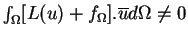 $\int_{\Omega}[L(u)+f_{\Omega}].\overline{u} d\Omega \neq 0$