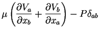 $\displaystyle \mu \left( \frac{\partial V_a}{\partial x_b} + \frac{\partial V_b}{\partial x_a} \right) - P\delta_{ab}$