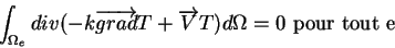 \begin{displaymath}\int_{\Omega_e} div(- k \overrightarrow{grad}T + \overrightarrow{V}T) d\Omega = 0 \mbox{ pour tout e}
\end{displaymath}