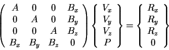 \begin{displaymath}\left(
\begin{array}{cccc}
A & 0 & 0 & B_x \\
0 & A & 0 & B_...
...{ \begin{array}{c} R_x \\ R_y \\ R_z \\ 0 \end{array} \right\}
\end{displaymath}