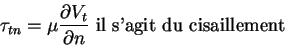 \begin{displaymath}\tau_{tn} = \mu \frac{\partial V_t}{\partial n} \mbox{ il s'agit du cisaillement}
\end{displaymath}