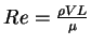 $Re = \frac{\rho V L}{\mu}$