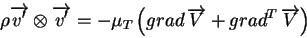 \begin{displaymath}\rho \overrightarrow{v'} \otimes \overrightarrow{v'} = - \mu_...
...\, \overrightarrow{V} + {grad}^T \, \overrightarrow{V} \right)
\end{displaymath}