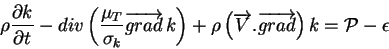 \begin{displaymath}\rho \frac{\partial k}{\partial t} - div \left( \frac{\mu_T}{...
...arrow{V}.\overrightarrow{grad} \right) k = {\cal P} - \epsilon
\end{displaymath}