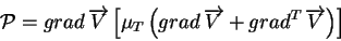 \begin{displaymath}{\cal P} = grad \, \overrightarrow{V} \left[ \mu_T \left( gra...
...rightarrow{V} + {grad}^T \, \overrightarrow{V} \right) \right]
\end{displaymath}