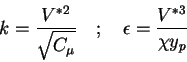 \begin{displaymath}k = \frac{V^{*2}}{\sqrt{C_\mu}} \quad ; \quad \epsilon = \frac{V^{*3}}{\chi y_p}
\end{displaymath}