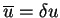 $\overline{u}=\delta u$