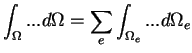 $\displaystyle \int_\Omega ... d\Omega = \sum_e \int_{\Omega_e} ... d\Omega_e$