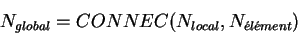 \begin{displaymath}N_{global} = CONNEC(N_{local},N_{\acute{e}l\acute{e}ment}) \end{displaymath}