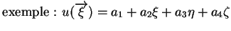 $\displaystyle \mbox{exemple : } u(\overrightarrow{\xi}) = a_1 + a_2 \xi + a_3 \eta + a_4 \zeta$