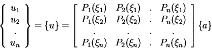 \begin{displaymath}\left\{
\begin{array}{c} u_1 \\ u_2 \\ . \\ u_n \end{array} \...
...i_n) & P_2(\xi_n) & . & P_n(\xi_n) \end{array} \right]
\{ a \}
\end{displaymath}