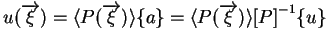 $\displaystyle u(\overrightarrow{\xi}) = \langle P(\overrightarrow{\xi})\rangle \{ a \} = \langle P(\overrightarrow{\xi})\rangle {[P]}^{-1} \{u\}$