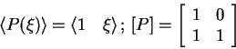 \begin{displaymath}\langle P(\xi)\rangle = \langle 1 \quad \xi \rangle \mbox{ ; ...
... =
\left[ \begin{array}{cc} 1 & 0 \\ 1 & 1 \end{array} \right] \end{displaymath}