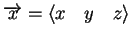 $\overrightarrow{x} = \langle x \quad y \quad z \rangle$