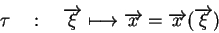 \begin{displaymath}\tau \quad : \quad \overrightarrow{\xi}\longmapsto \overrightarrow{x} = \overrightarrow{x}(\overrightarrow{\xi}) \end{displaymath}