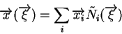 \begin{displaymath}\overrightarrow{x}(\overrightarrow{\xi}) = \sum_i \overrightarrow{x_i} \tilde{N_i} (\overrightarrow{\xi}) \end{displaymath}