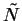 $\tilde{N}$