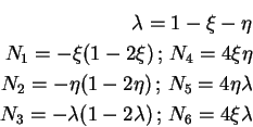 \begin{eqnarray*}\lambda = 1 - \xi - \eta \nonumber \\
N_1 = -\xi (1 - 2 \xi) \...
...\
N_3 = -\lambda (1 - 2 \lambda) \mbox{ ; } N_6 = 4 \xi \lambda
\end{eqnarray*}