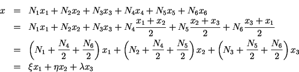 \begin{eqnarray*}x & = & N_1 x_1 + N_2 x_2 + N_3 x_3 + N_4 x_4 + N_5 x_5 + N_6 x...
...{N_6}{2} \right) x_3 \\
& = & \xi x_1 + \eta x_2 + \lambda x_3
\end{eqnarray*}