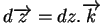 $d\overrightarrow{z}=dz.\overrightarrow{k}$